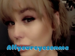 Allyoureyesonme